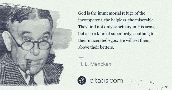 H. L. Mencken: God is the immemorial refuge of the incompetent, the ... | Citatis