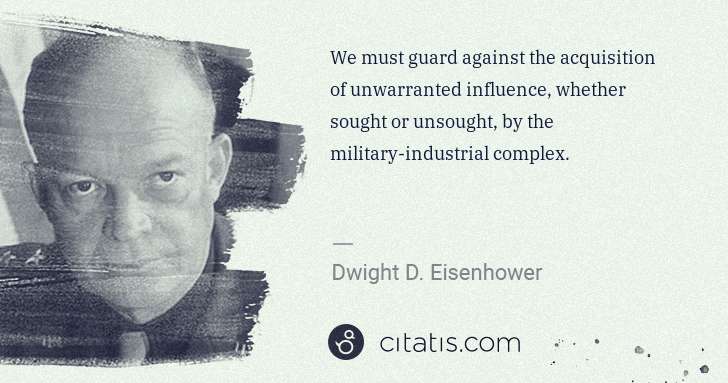 Dwight D. Eisenhower: We must guard against the acquisition of unwarranted ... | Citatis