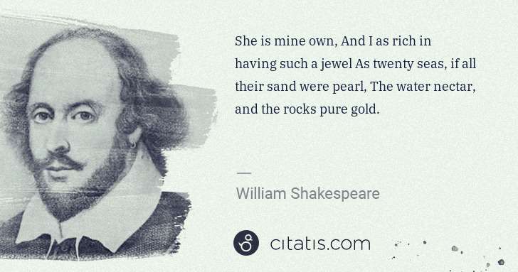 William Shakespeare: She is mine own, And I as rich in having such a jewel As ... | Citatis