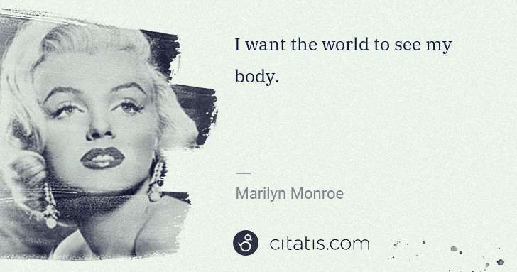 Marilyn Monroe: I want the world to see my body. | Citatis