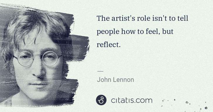 John Lennon: The artist's role isn't to tell people how to feel, but ... | Citatis