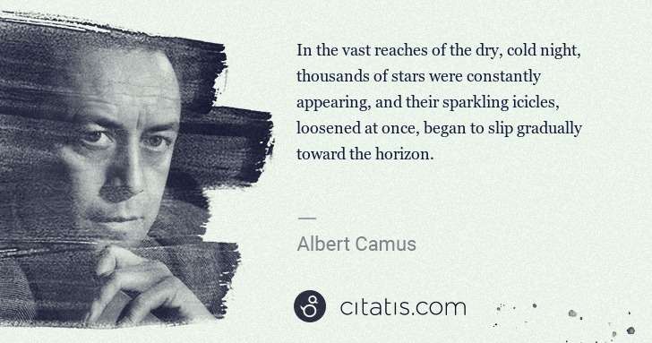 Albert Camus: In the vast reaches of the dry, cold night, thousands of ... | Citatis