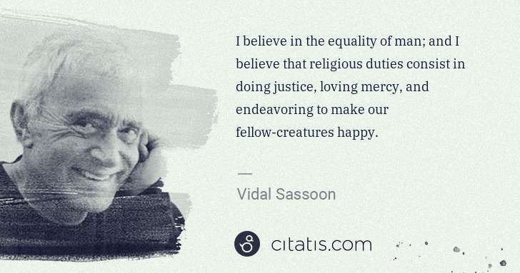 Vidal Sassoon: I believe in the equality of man; and I believe that ... | Citatis