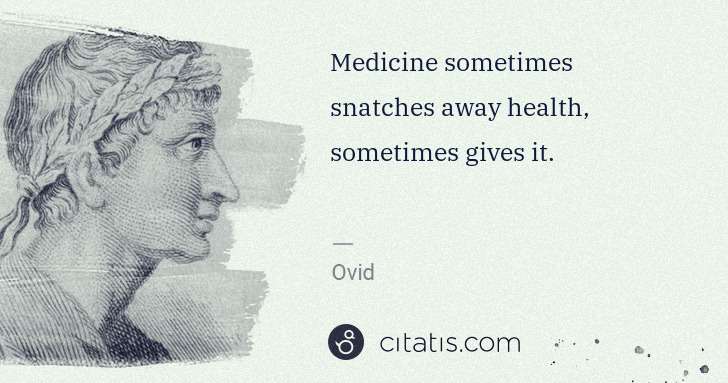 Ovid: Medicine sometimes snatches away health, sometimes gives ... | Citatis