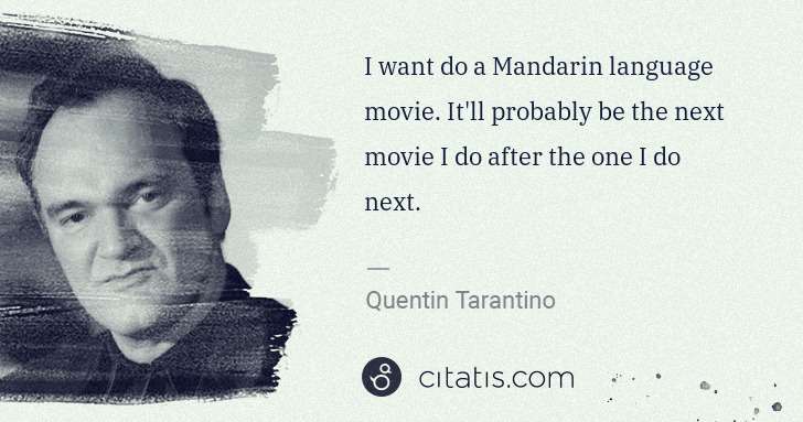 Quentin Tarantino: I want do a Mandarin language movie. It'll probably be the ... | Citatis