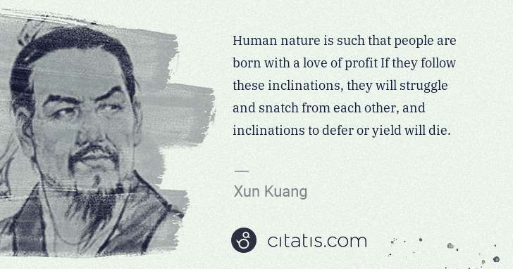 Xun Kuang: Human nature is such that people are born with a love of ... | Citatis