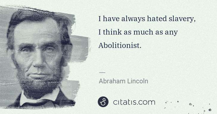 Abraham Lincoln: I have always hated slavery, I think as much as any ... | Citatis