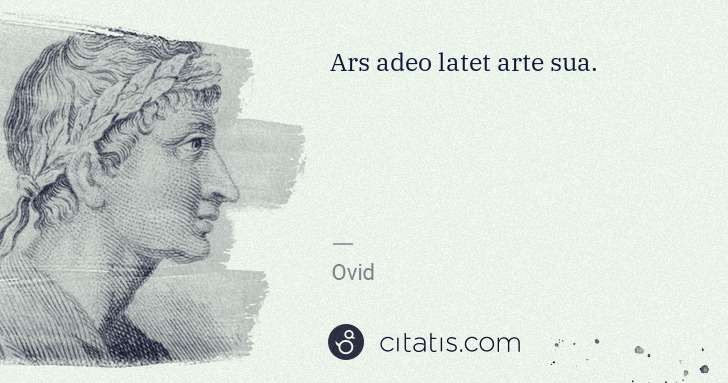 Ovid: Ars adeo latet arte sua. | Citatis