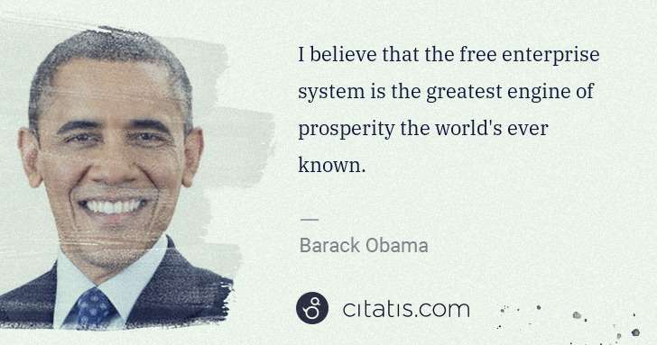 Barack Obama: I believe that the free enterprise system is the greatest ... | Citatis