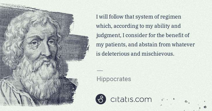 Hippocrates: I will follow that system of regimen which, according to ... | Citatis