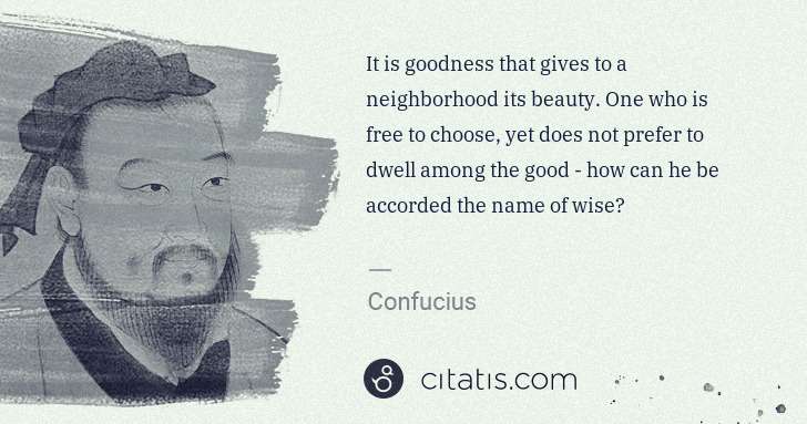 Confucius: It is goodness that gives to a neighborhood its beauty. ... | Citatis