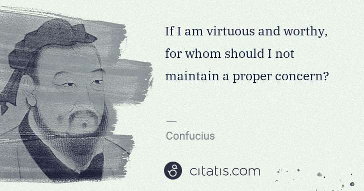 Confucius: If I am virtuous and worthy, for whom should I not ... | Citatis