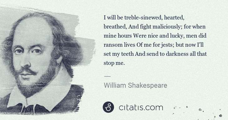 William Shakespeare: I will be treble-sinewed, hearted, breathed, And fight ... | Citatis