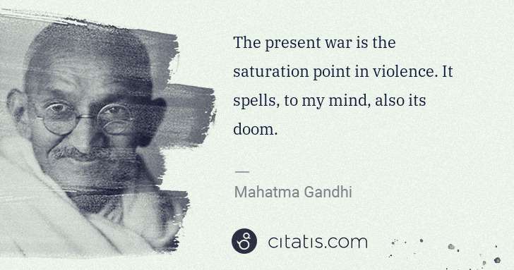 Mahatma Gandhi: The present war is the saturation point in violence. It ... | Citatis