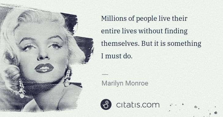 Marilyn Monroe: Millions of people live their entire lives without finding ... | Citatis