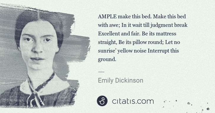 Emily Dickinson: AMPLE make this bed. Make this bed with awe; In it wait ... | Citatis