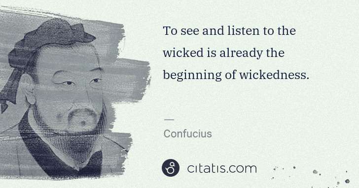 Confucius: To see and listen to the wicked is already the beginning ... | Citatis