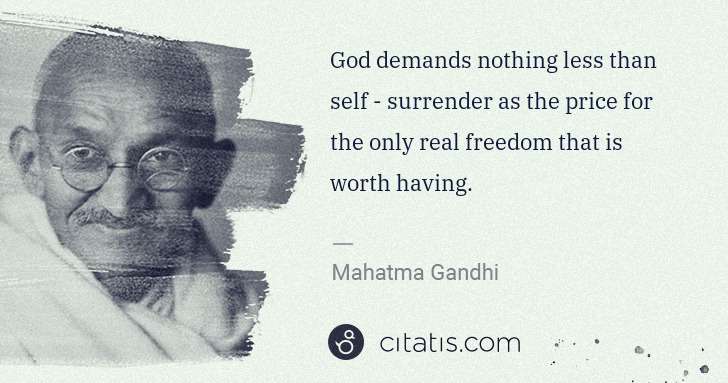 Mahatma Gandhi: God demands nothing less than self - surrender as the ... | Citatis