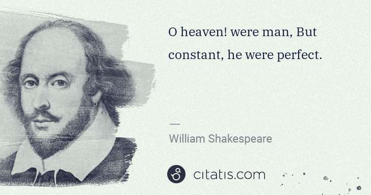 William Shakespeare: O heaven! were man, But constant, he were perfect. | Citatis