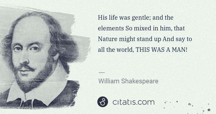 William Shakespeare: His life was gentle; and the elements So mixed in him, ... | Citatis