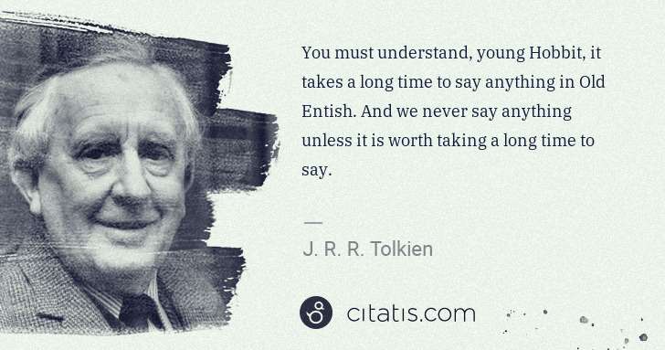J. R. R. Tolkien: You must understand, young Hobbit, it takes a long time to ... | Citatis