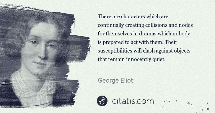 George Eliot: There are characters which are continually creating ... | Citatis