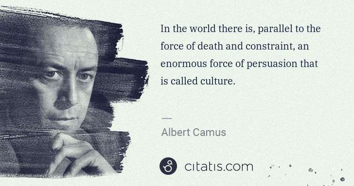 Albert Camus: In the world there is, parallel to the force of death and ... | Citatis
