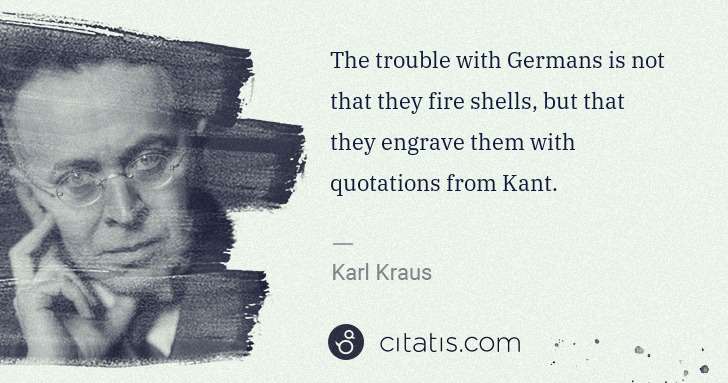Karl Kraus: The trouble with Germans is not that they fire shells, but ... | Citatis