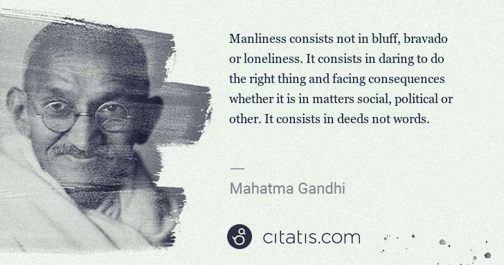 Mahatma Gandhi: Manliness consists not in bluff, bravado or loneliness. It ... | Citatis