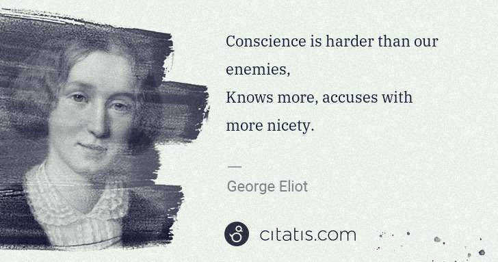 George Eliot: Conscience is harder than our enemies,
Knows more, ... | Citatis