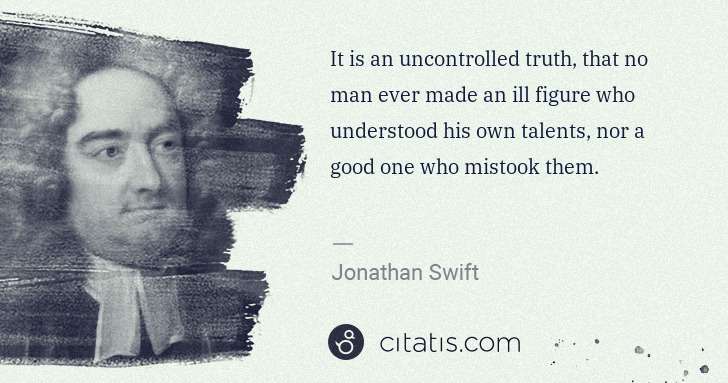 Jonathan Swift: It is an uncontrolled truth, that no man ever made an ill ... | Citatis