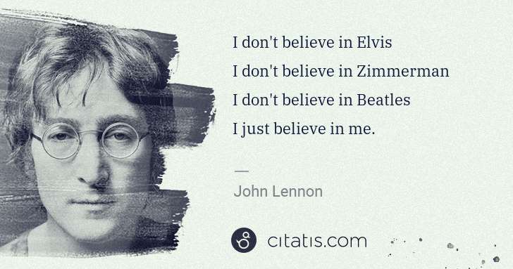 John Lennon: I don't believe in Elvis
I don't believe in Zimmerman
I ... | Citatis