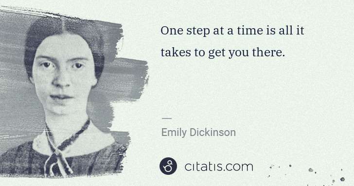 Emily Dickinson: One step at a time is all it takes to get you there. | Citatis