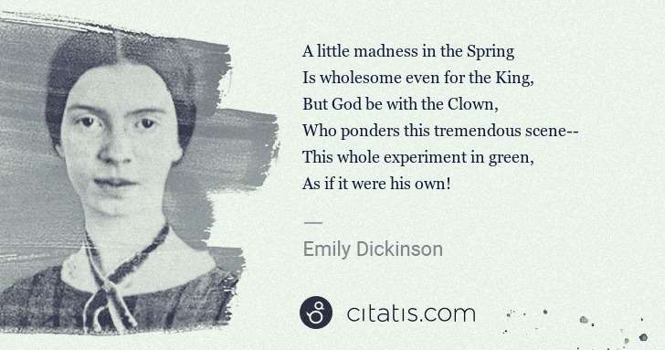 Emily Dickinson: A little madness in the Spring
Is wholesome even for the ... | Citatis