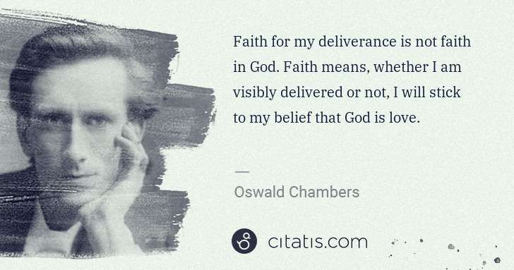 Oswald Chambers: Faith for my deliverance is not faith in God. Faith means, ... | Citatis