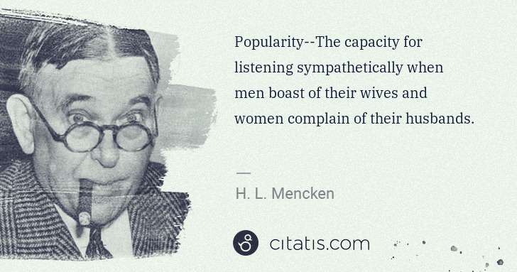 H. L. Mencken: Popularity--The capacity for listening sympathetically ... | Citatis