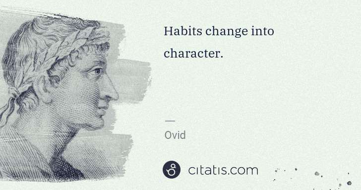 Ovid: Habits change into character. | Citatis