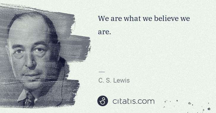 C. S. Lewis: We are what we believe we are. | Citatis