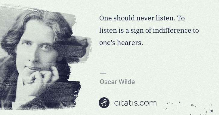 Oscar Wilde: One should never listen. To listen is a sign of ... | Citatis