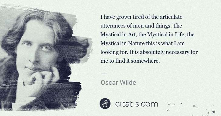 Oscar Wilde: I have grown tired of the articulate utterances of men and ... | Citatis
