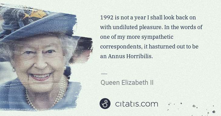 Queen Elizabeth II: 1992 is not a year I shall look back on with undiluted ... | Citatis