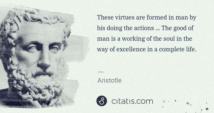 Aristotle: These virtues are formed in man by his doing the actions . ... | Citatis