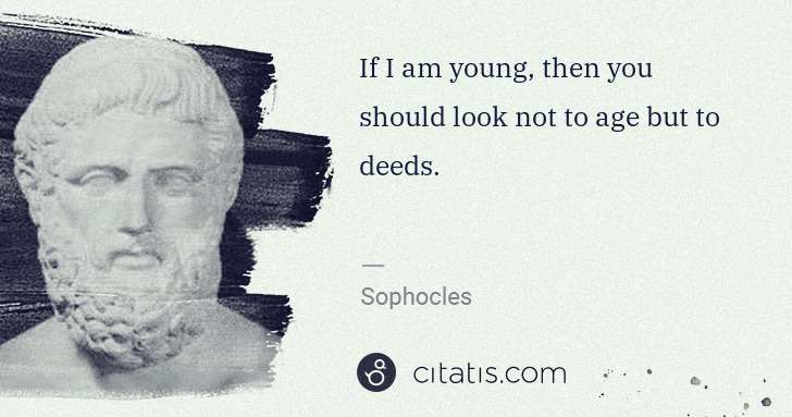 Sophocles: If I am young, then you should look not to age but to ... | Citatis