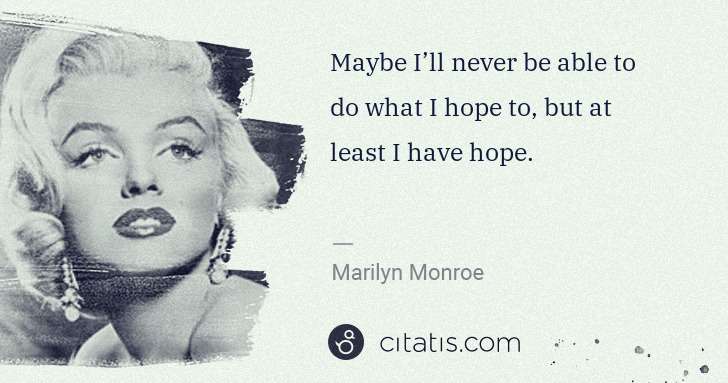 Marilyn Monroe: Maybe I’ll never be able to do what I hope to, but at ... | Citatis