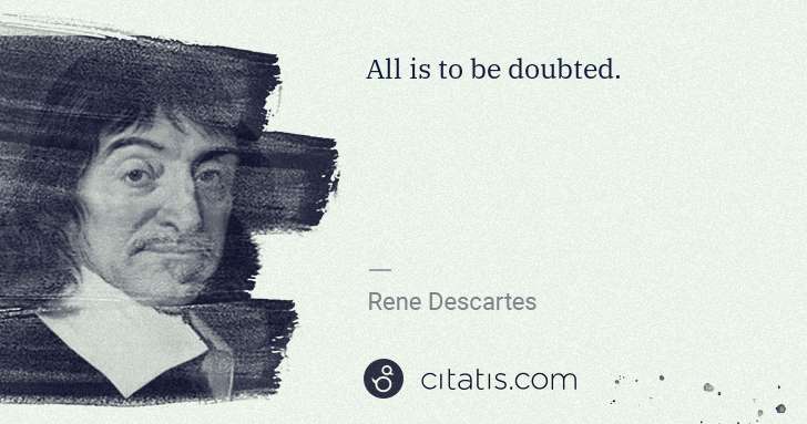 Rene Descartes: All is to be doubted. | Citatis
