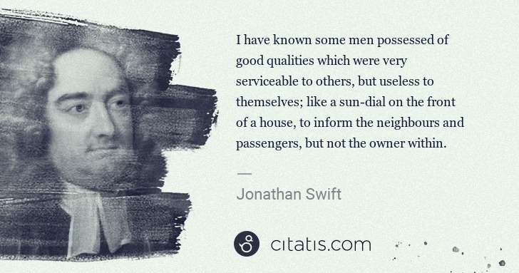Jonathan Swift: I have known some men possessed of good qualities which ... | Citatis