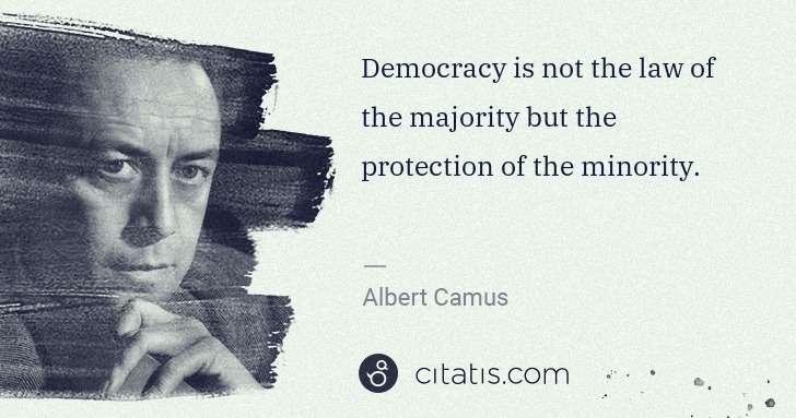 Albert Camus: Democracy is not the law of the majority but the ... | Citatis