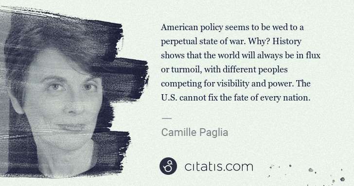 Camille Paglia: American policy seems to be wed to a perpetual state of ... | Citatis
