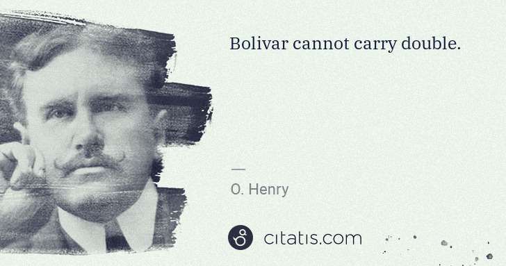 O. Henry: Bolivar cannot carry double. | Citatis
