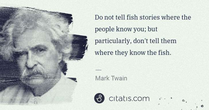 Mark Twain: Do not tell fish stories where the people know you; but ... | Citatis